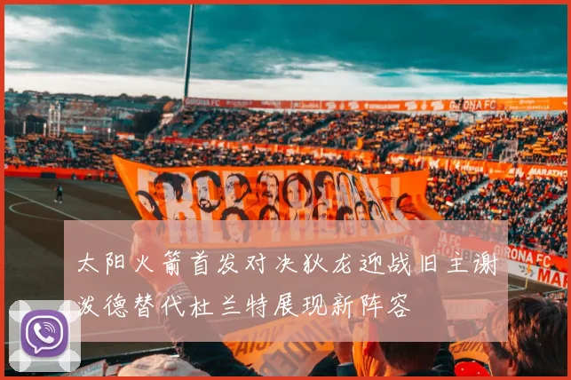 太阳火箭首发对决狄龙迎战旧主谢泼德替代杜兰特展现新阵容